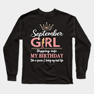 September Girl, Stepping Info My Birthday Like A Queen And Living My Best Life Long Sleeve T-Shirt